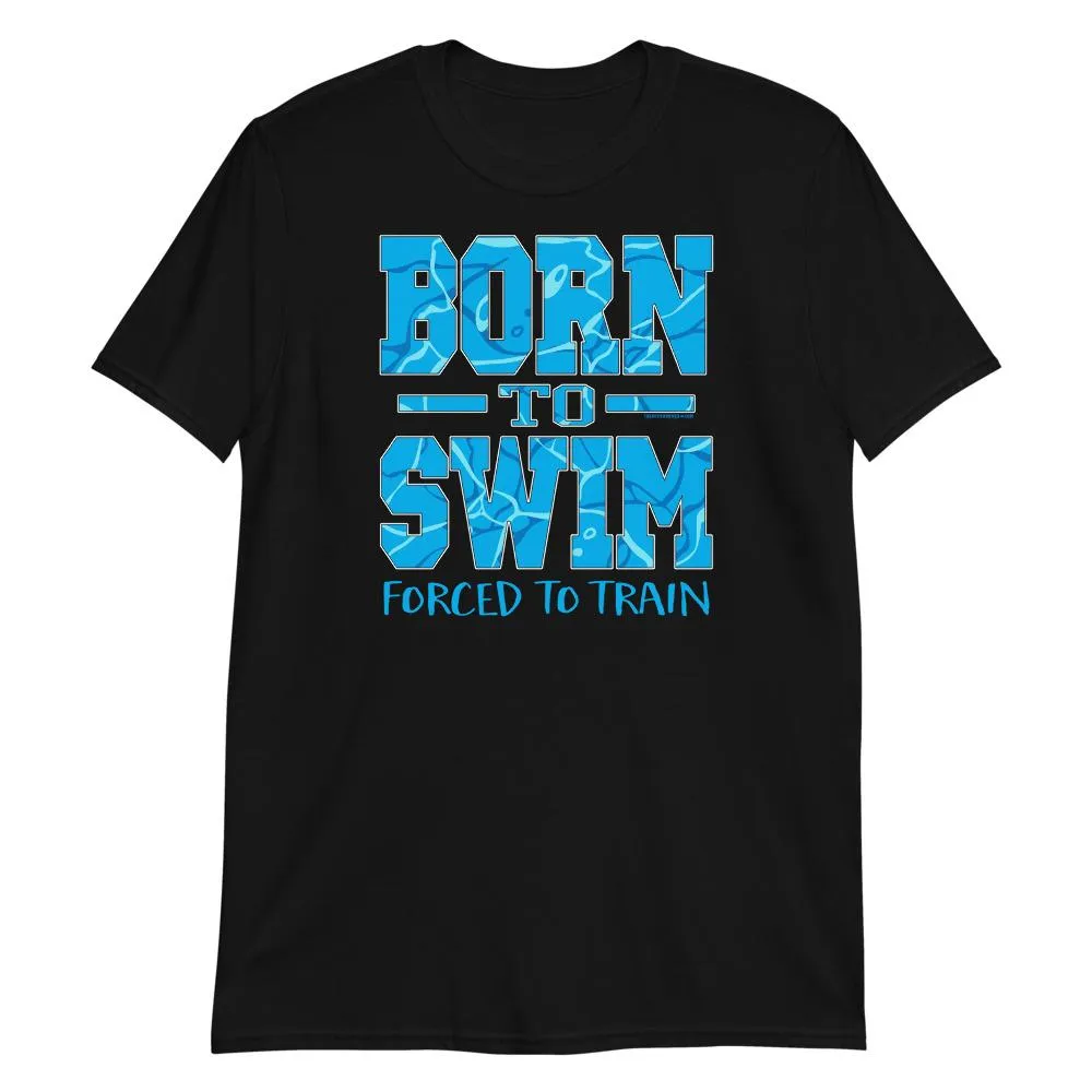 Swimmers Born To Swim Forced To Train Tshirt