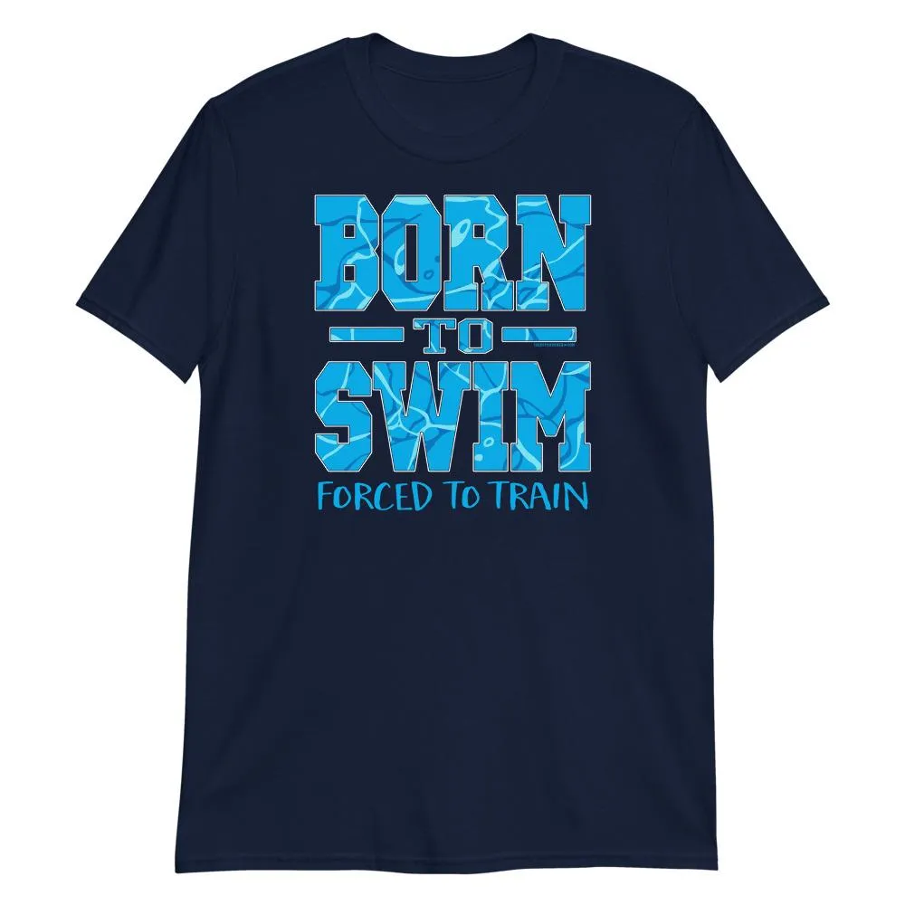 Swimmers Born To Swim Forced To Train Tshirt