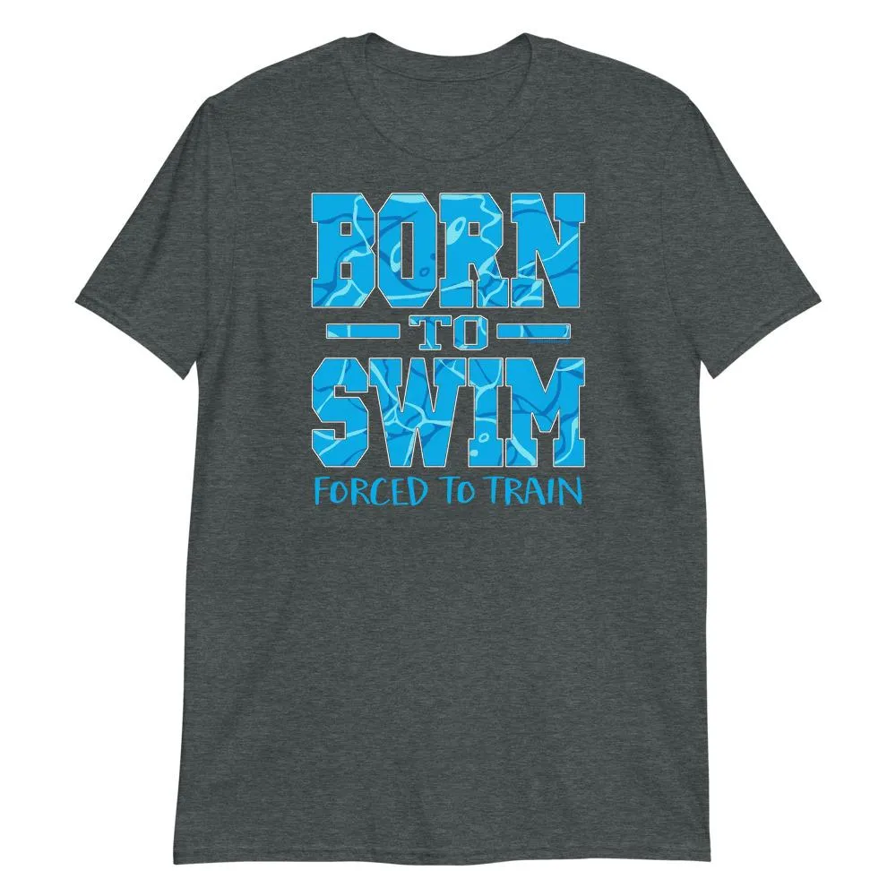 Swimmers Born To Swim Forced To Train Tshirt