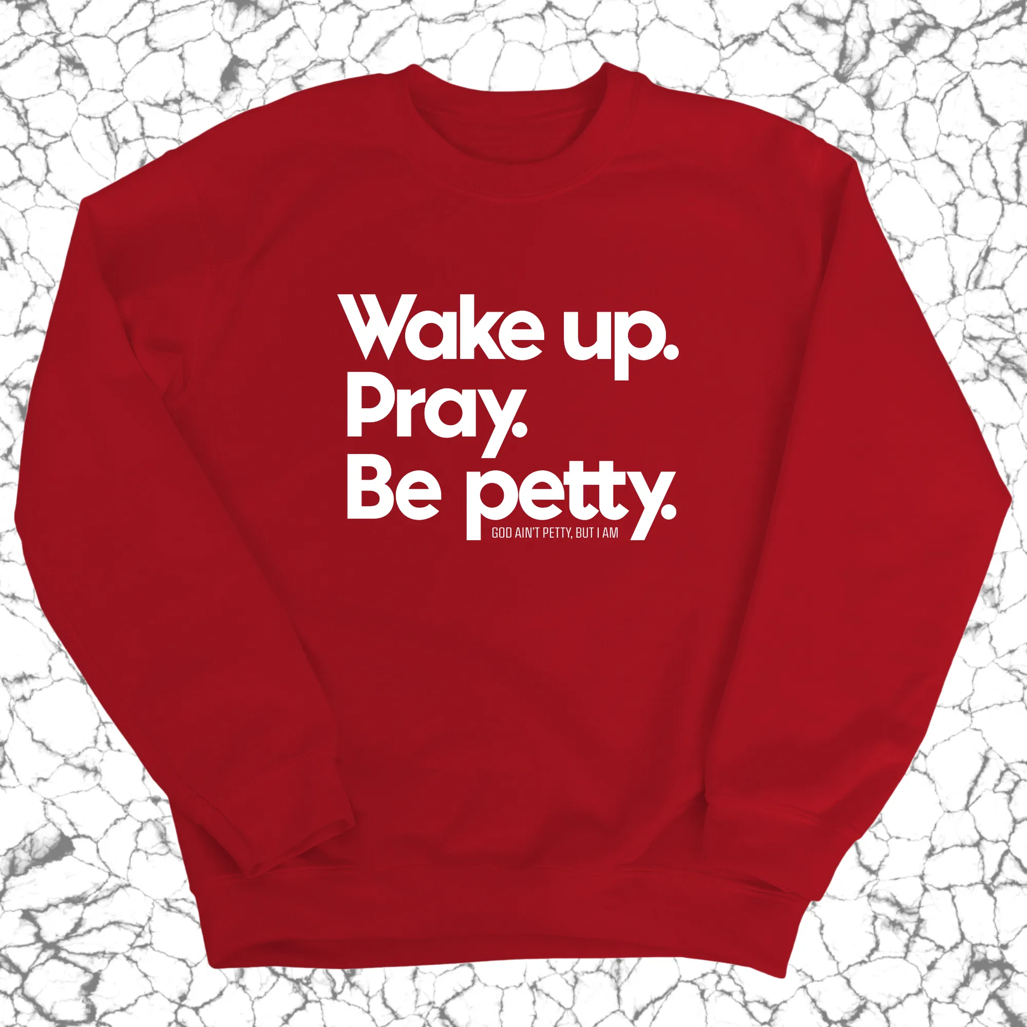 Wake up. Pray. Be Petty Unisex Sweatshirt