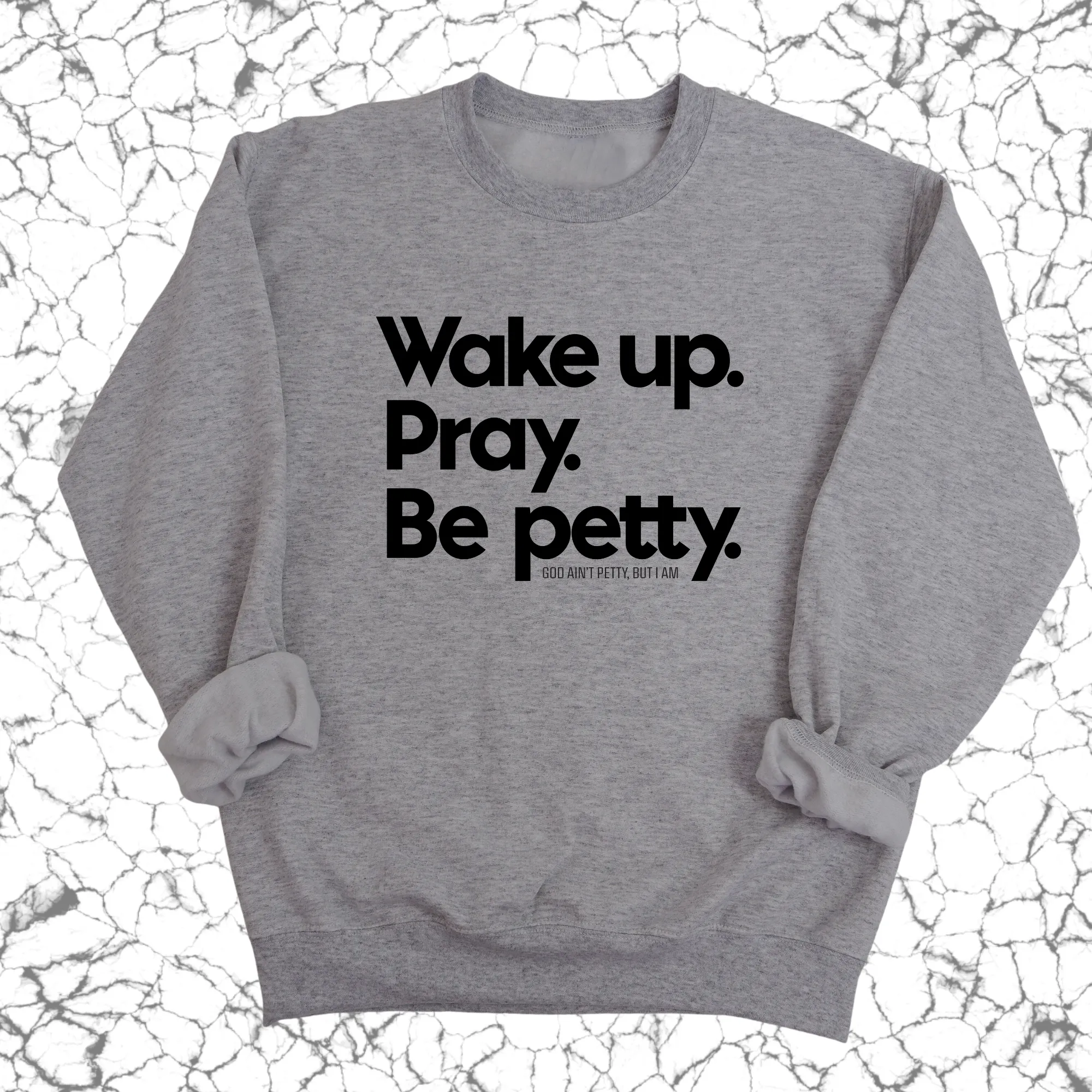 Wake up. Pray. Be Petty Unisex Sweatshirt