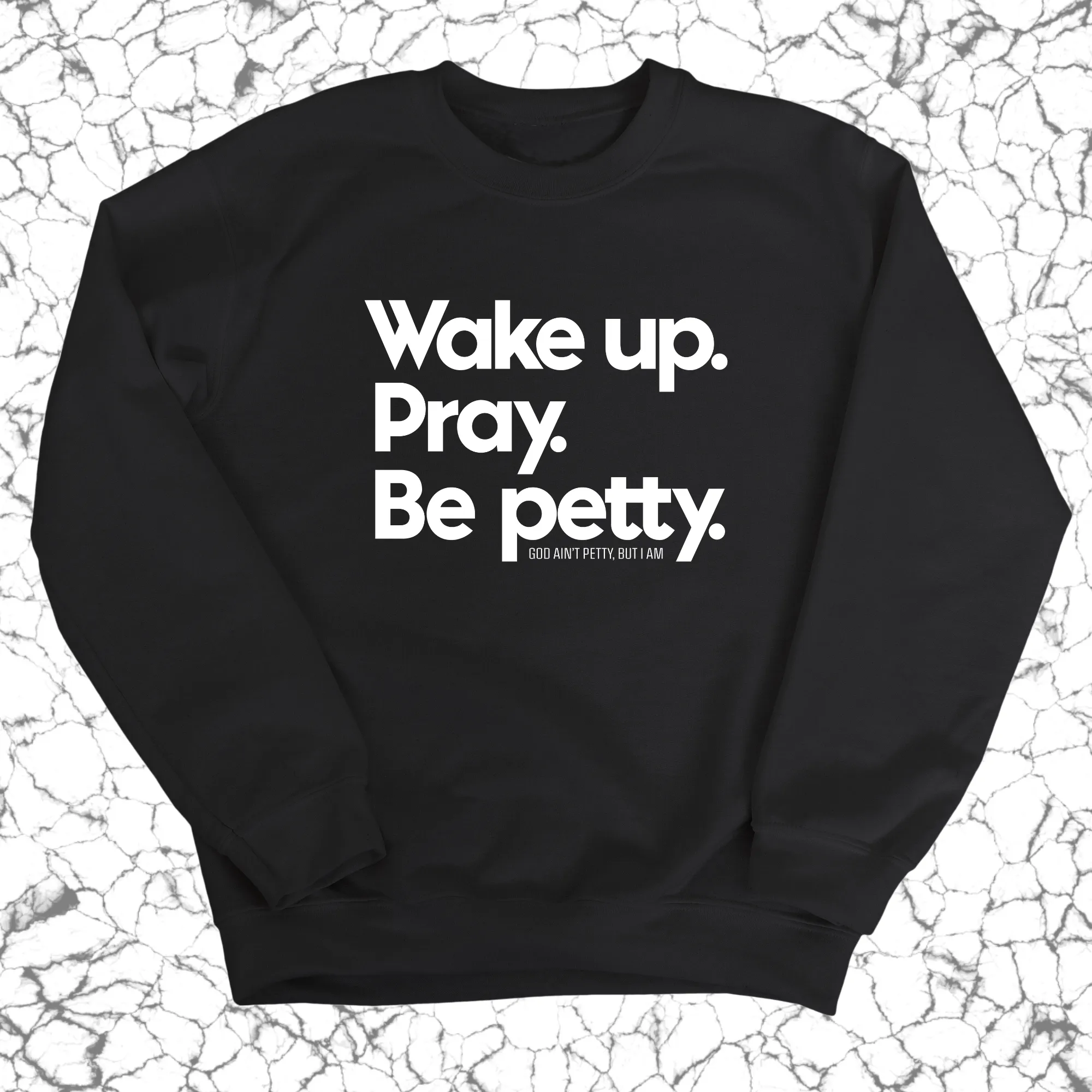 Wake up. Pray. Be Petty Unisex Sweatshirt